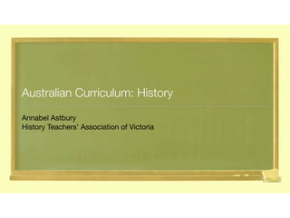 Australian Curriculum: History
Annabel Astbury
History Teachers’ Association of Victoria
 
