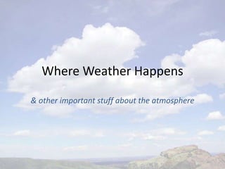 Where Weather Happens & other important stuff about the atmosphere 
