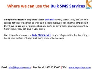 Email: info@kapsystem.com | Mobile: +91-97380 10000 | Web: www.kapsystem.com
Where we can use the Bulk SMS Services
Co-ope...