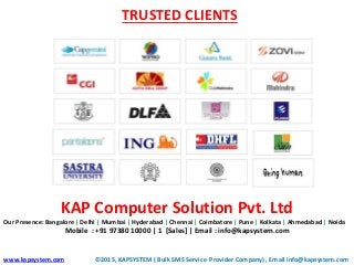 TRUSTED CLIENTS
www.kapsystem.com
KAP Computer Solution Pvt. Ltd
Our Presence: Bangalore | Delhi | Mumbai | Hyderabad | Ch...