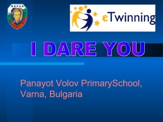 “
               ОЛОВ
ОУ
“
ПА




           В
     АЙ
          ОТ
 Н




           Panayot Volov PrimarySchool,
           Varna, Bulgaria
 