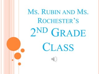 MS. RUBIN AND MS.
  ROCHESTER’S
2 ND   GRADE
    CLASS
 
