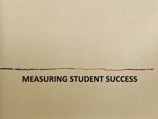 MEASURING STUDENT SUCCESS
 