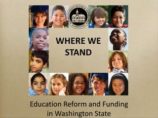 WHERE WE
        STAND




Education Reform and Funding
    in Washington State
 