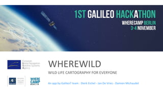WHEREWILD
WILD LIFE CARTOGRAPHY FOR EVERYONE
An app by Galileo7 team : Dierk Eichel - Jan De Vries - Damien Michaudet
 
