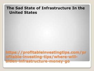 https://profitableinvestingtips.com/pr
ofitable-investing-tips/where-will-
biden-infrastructure-money-go
The Sad State of Infrastructure In the
United States
 