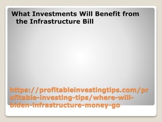 https://profitableinvestingtips.com/pr
ofitable-investing-tips/where-will-
biden-infrastructure-money-go
What Investments Will Benefit from
the Infrastructure Bill
 