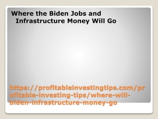 https://profitableinvestingtips.com/pr
ofitable-investing-tips/where-will-
biden-infrastructure-money-go
Where the Biden Jobs and
Infrastructure Money Will Go
 