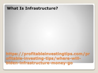 https://profitableinvestingtips.com/pr
ofitable-investing-tips/where-will-
biden-infrastructure-money-go
What Is Infrastructure?
 