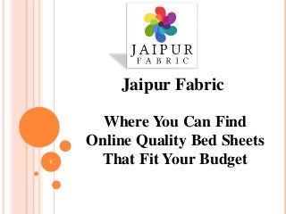 Jaipur Fabric
Where You Can Find
Online Quality Bed Sheets
That Fit Your Budget1
 