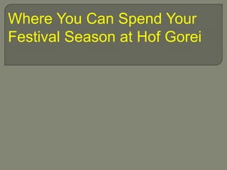 Where You Can Spend Your
Festival Season at Hof Gorei
 