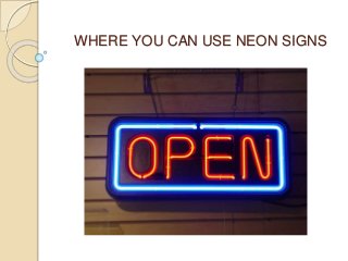 WHERE YOU CAN USE NEON SIGNS 
 