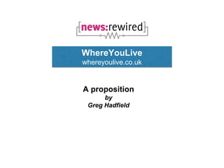 WhereYouLive
whereyoulive.co.uk
A proposition
by
Greg Hadfield
 