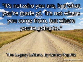 "It's not who you are."  - The Legacy Letters, by Carew Papritz
