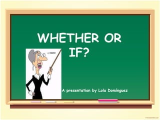 WHETHER OR
   IF?

  A presentation by Lola Domínguez
 