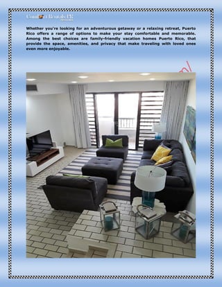 Whether you're looking for an adventurous getaway or a relaxing retreat, Puerto
Rico offers a range of options to make your stay comfortable and memorable.
Among the best choices are family-friendly vacation homes Puerto Rico, that
provide the space, amenities, and privacy that make traveling with loved ones
even more enjoyable.
 