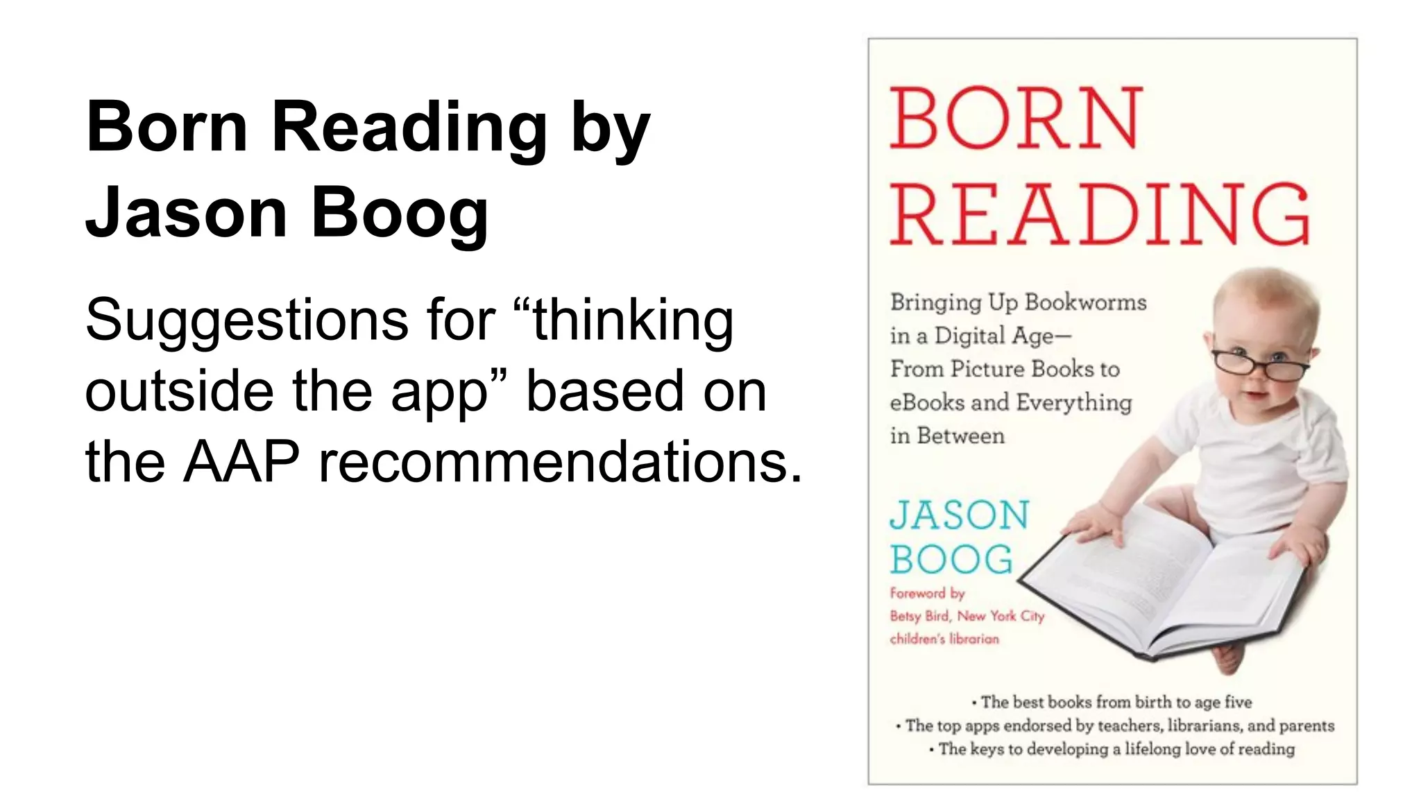 Born Reading by
Jason Boog
Suggestions for “thinking
outside the app” based on
the AAP recommendations.