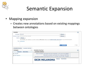 Semantic Expansion 
• Mapping expansion 
– Creates new annotations based on existing mappings 
between ontologies 
 