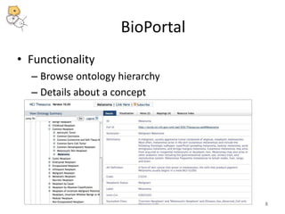 BioPortal 
• Functionality 
– Browse ontology hierarchy 
– Details about a concept 
8 
 