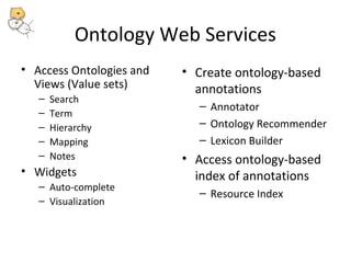 Ontology Web Services 
• Access Ontologies and 
Views (Value sets) 
– Search 
– Term 
– Hierarchy 
– Mapping 
– Notes 
• W...