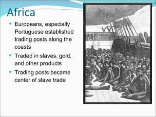 Africa Europeans, especially Portuguese established trading posts along the coasts Traded in slaves, gold, and other products Trading posts became center of slave trade 