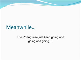 Meanwhile… The Portuguese just keep going and going and going…. 