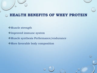 HEALTH BENEFITS OF WHEY PROTEIN
Muscle strength
Improved immune system
Muscle synthesis Performance/endurance
More favorable body composition
 