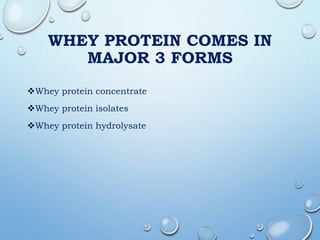 WHEY PROTEIN COMES IN
MAJOR 3 FORMS
Whey protein concentrate
Whey protein isolates
Whey protein hydrolysate
 