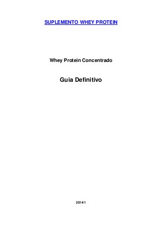 SUPLEMENTO WHEY PROTEIN
Whey Protein Concentrado
Guia Definitivo
2014/1
 