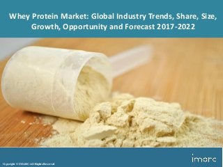 Copyright © IMARC. All Rights Reserved
Whey Protein Market: Global Industry Trends, Share, Size,
Growth, Opportunity and Forecast 2017-2022
 