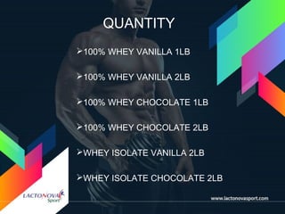QUANTITY
100% WHEY VANILLA 1LB
100% WHEY VANILLA 2LB
100% WHEY CHOCOLATE 1LB
100% WHEY CHOCOLATE 2LB
WHEY ISOLATE VANILLA 2LB
WHEY ISOLATE CHOCOLATE 2LB
 