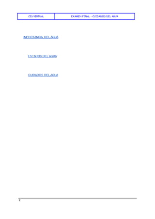 CIS VIRTUAL EXAMEN FINAL - CUIDADOS DEL AGUA
2
IMPORTANCIA DEL AGUA
ESTADOS DEL AGUA
CUIDADOS DEL AGUA
 