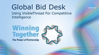 1
Global Bid Desk
Using VisibleThread For Competitive
Intelligence
 