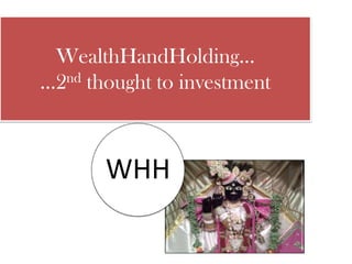 WealthHandHolding…
…2nd thought to investment



       WHH
 