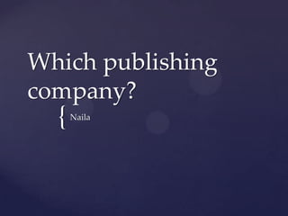 Which publishing
company?

{

Naila

 