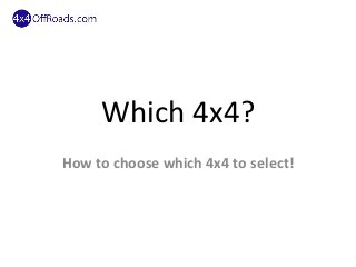 Which 4x4?
How to choose which 4x4 to select!
 