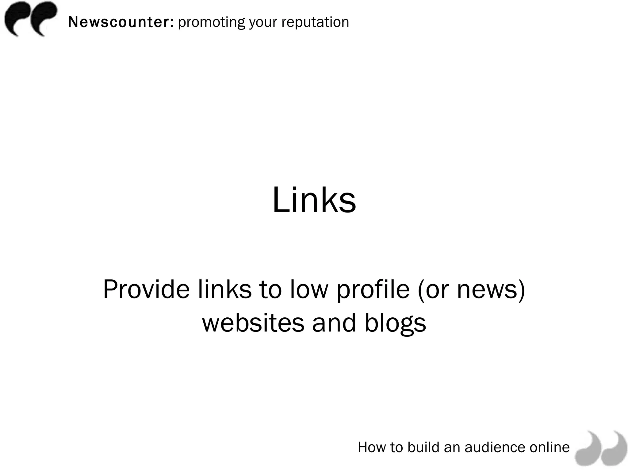 Links Provide links to low profile (or news) websites and blogs 