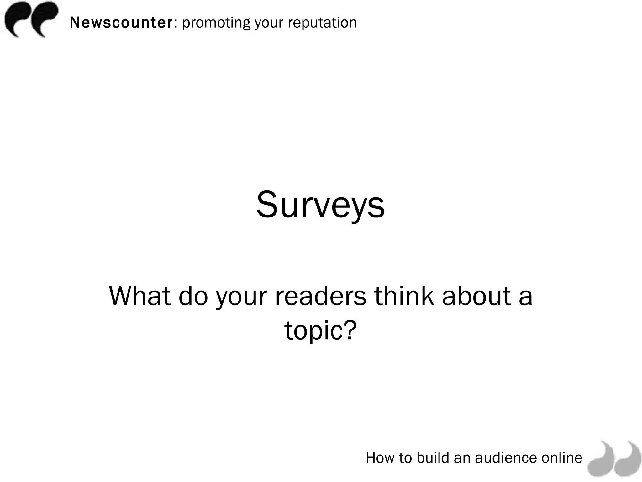 Surveys What do your readers think about a topic? 