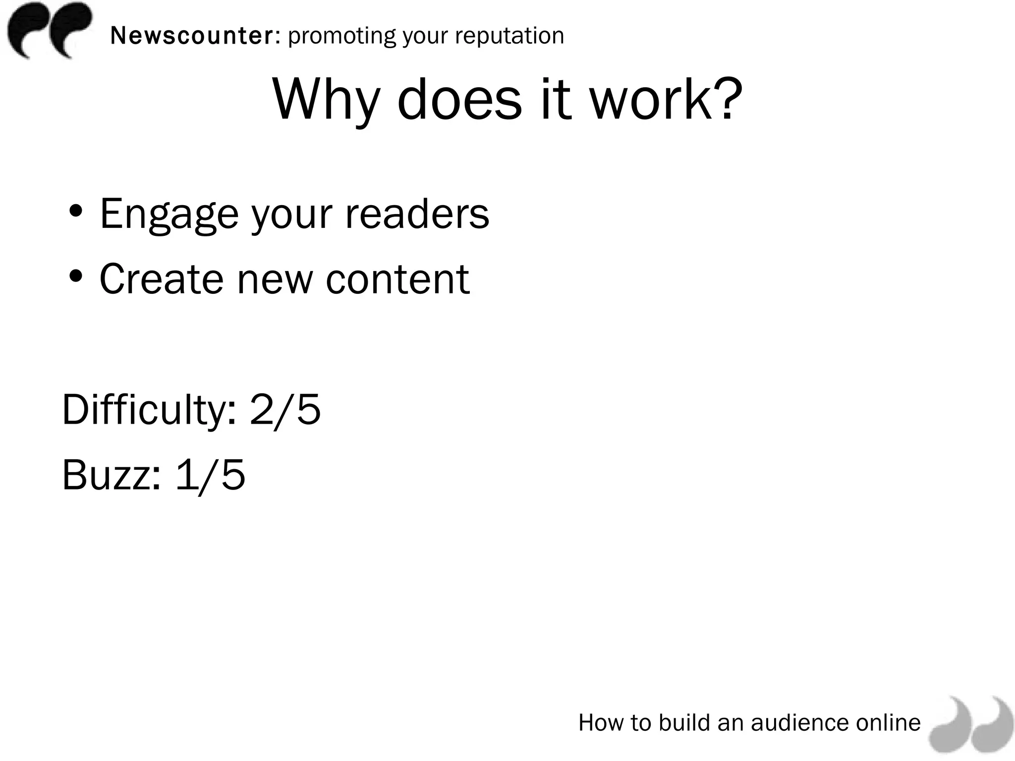 Why does it work? Engage your readers Create new content Difficulty: 2/5 Buzz: 1/5 
