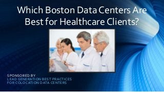 SPONSORED BY
LEAD GENERATION BEST PRACTICES
FOR COLOCATION DATA CENTERS
Which Boston Data Centers Are
Best for Healthcare Clients?
 