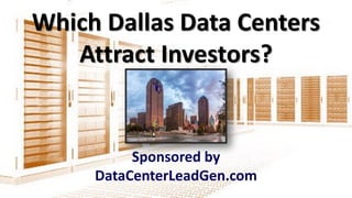 Which Dallas Data Centers
Attract Investors?
Sponsored by
DataCenterLeadGen.com
 