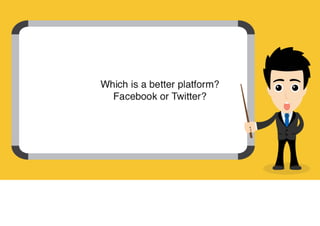 Which is a better platform? Facebook or Twitter?