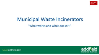 Municipal Waste Incinerators
www.addfield.com
“What works and what doesn’t”
Get it Right
Guide ✔
 