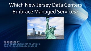 SPONSORED BY
LEAD GENERATION BEST PRACTICES
FOR COLOCATION DATA CENTERS
Which New Jersey Data Centers
Embrace Managed Services?
 