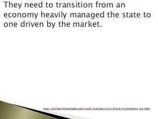 They need to transition from an
economy heavily managed the state to
one driven by the market.
 