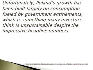 Unfortunately, Poland’s growth has
been built largely on consumption
fueled by government entitlements,
which is something...