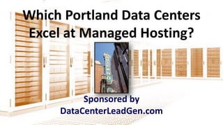 Which Portland Data Centers
Excel at Managed Hosting?
Sponsored by
DataCenterLeadGen.com
 
