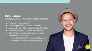 Billy Loizou
Vice President, Go-To-Market APAC at Cheetah Digital
● Father of 1...soon to be 2
● Marketing graduate - Mona...
