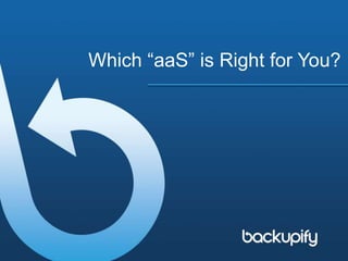 Which “aaS” is Right for You?
 