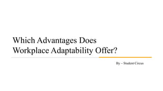 Which Advantages Does
Workplace Adaptability Offer?
By – Student Circus
 
